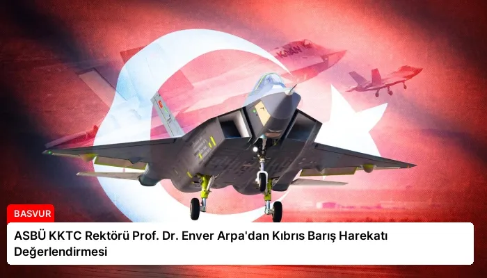 ASBÜ KKTC Rektörü Prof. Dr. Enver Arpa’dan Kıbrıs Barış Harekatı Değerlendirmesi