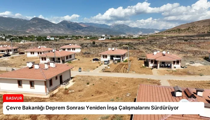 Çevre Bakanlığı Deprem Sonrası Yeniden İnşa Çalışmalarını Sürdürüyor