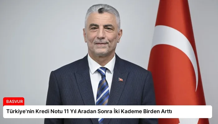 Türkiye’nin Kredi Notu 11 Yıl Aradan Sonra İki Kademe Birden Arttı