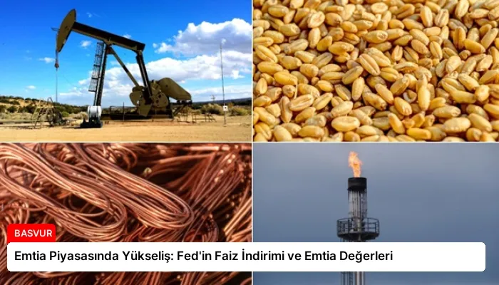 Emtia Piyasasında Yükseliş: Fed’in Faiz İndirimi ve Emtia Değerleri