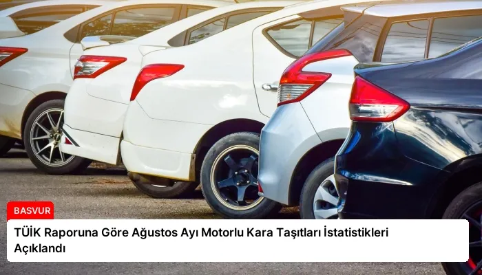 TÜİK Raporuna Göre Ağustos Ayı Motorlu Kara Taşıtları İstatistikleri Açıklandı