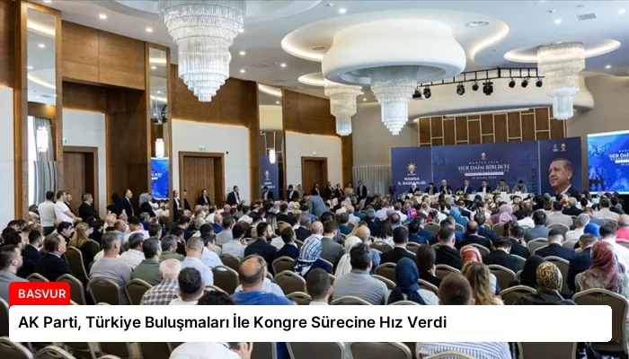 AK Parti, Türkiye Buluşmaları İle Kongre Sürecine Hız Verdi