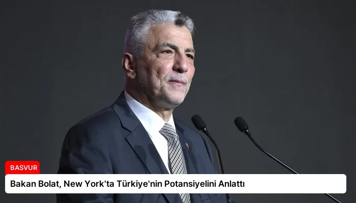 Bakan Bolat, New York’ta Türkiye’nin Potansiyelini Anlattı