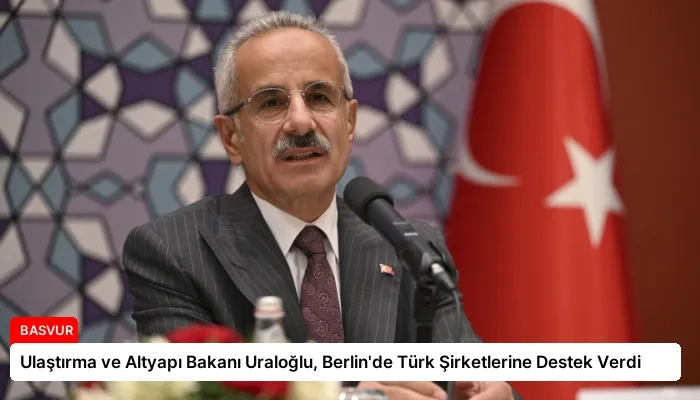 Ulaştırma ve Altyapı Bakanı Uraloğlu, Berlin’de Türk Şirketlerine Destek Verdi