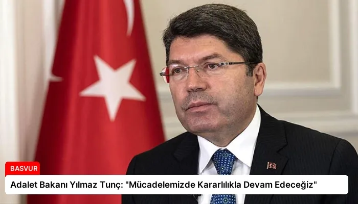 Adalet Bakanı Yılmaz Tunç: “Mücadelemizde Kararlılıkla Devam Edeceğiz”