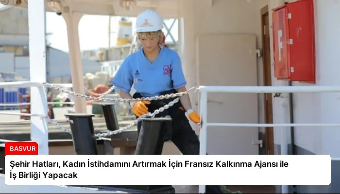 Şehir Hatları, Kadın İstihdamını Artırmak İçin Fransız Kalkınma Ajansı ile İş Birliği Yapacak