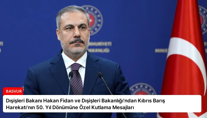 Dışişleri Bakanı Hakan Fidan ve Dışişleri Bakanlığı’ndan Kıbrıs Barış Harekatı’nın 50. Yıl Dönümüne Özel Kutlama Mesajları