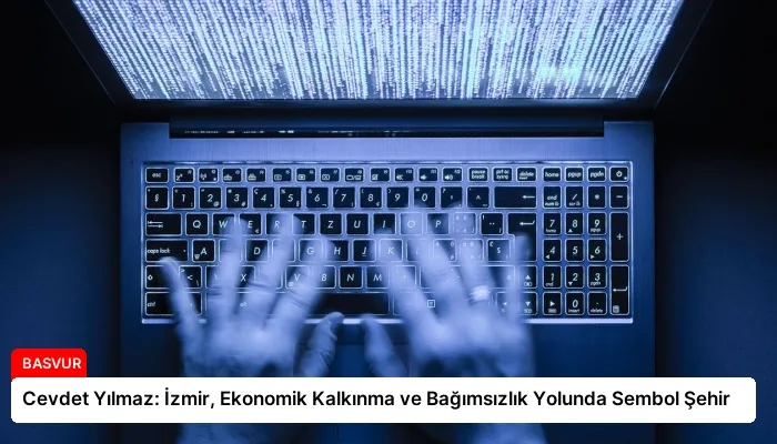 Cevdet Yılmaz: İzmir, Ekonomik Kalkınma ve Bağımsızlık Yolunda Sembol Şehir