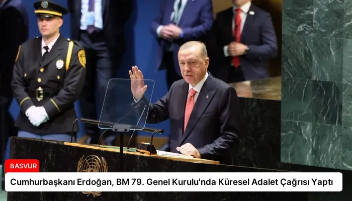 Cumhurbaşkanı Erdoğan, BM 79. Genel Kurulu’nda Küresel Adalet Çağrısı Yaptı