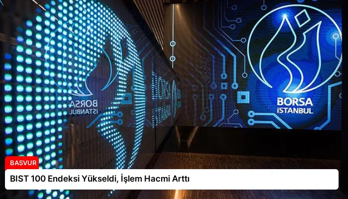 BIST 100 Endeksi Yükseldi, İşlem Hacmi Arttı