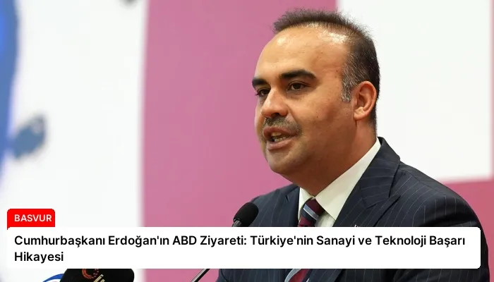 Cumhurbaşkanı Erdoğan’ın ABD Ziyareti: Türkiye’nin Sanayi ve Teknoloji Başarı Hikayesi