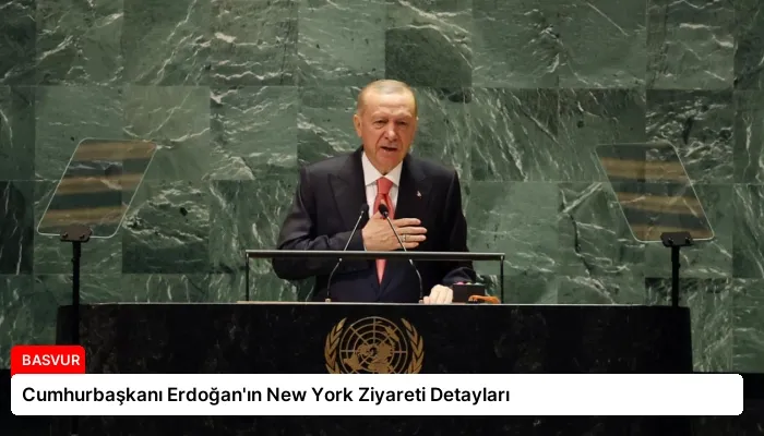 Cumhurbaşkanı Erdoğan’ın New York Ziyareti Detayları