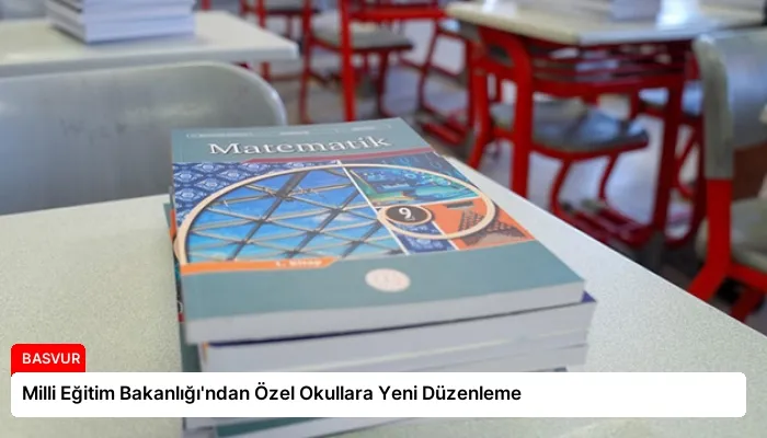 Milli Eğitim Bakanlığı’ndan Özel Okullara Yeni Düzenleme