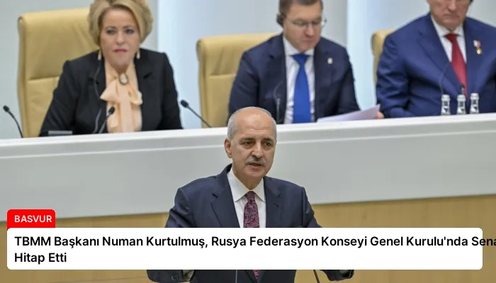 TBMM Başkanı Numan Kurtulmuş, Rusya Federasyon Konseyi Genel Kurulu’nda Senatörlere Hitap Etti