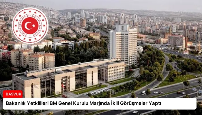 Bakanlık Yetkilileri BM Genel Kurulu Marjında İkili Görüşmeler Yaptı