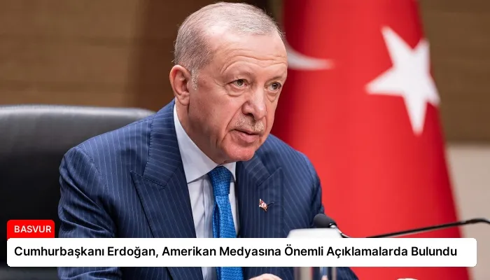 Cumhurbaşkanı Erdoğan, Amerikan Medyasına Önemli Açıklamalarda Bulundu
