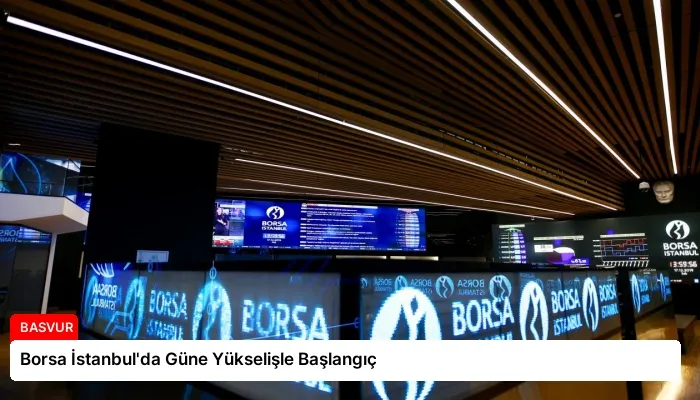 Borsa İstanbul’da Güne Yükselişle Başlangıç