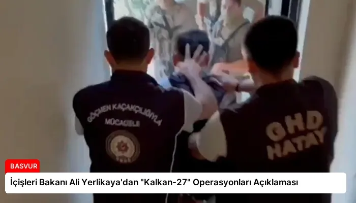 İçişleri Bakanı Ali Yerlikaya’dan “Kalkan-27” Operasyonları Açıklaması