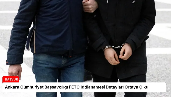 Ankara Cumhuriyet Başsavcılığı FETÖ İddianamesi Detayları Ortaya Çıktı
