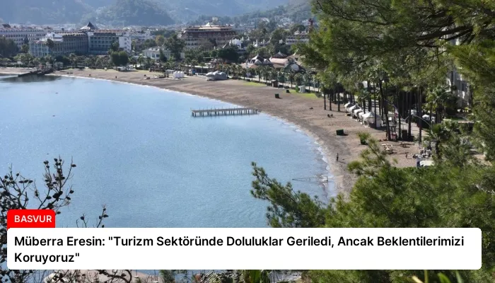 Müberra Eresin: “Turizm Sektöründe Doluluklar Geriledi, Ancak Beklentilerimizi Koruyoruz”