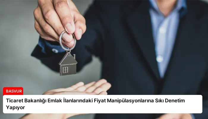 Ticaret Bakanlığı Emlak İlanlarındaki Fiyat Manipülasyonlarına Sıkı Denetim Yapıyor