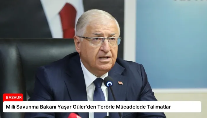 Milli Savunma Bakanı Yaşar Güler’den Terörle Mücadelede Talimatlar