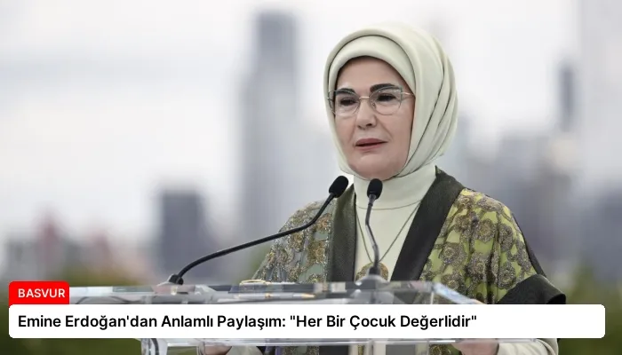 Emine Erdoğan’dan Anlamlı Paylaşım: “Her Bir Çocuk Değerlidir”