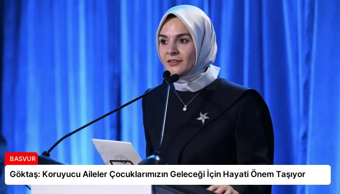 Göktaş: Koruyucu Aileler Çocuklarımızın Geleceği İçin Hayati Önem Taşıyor