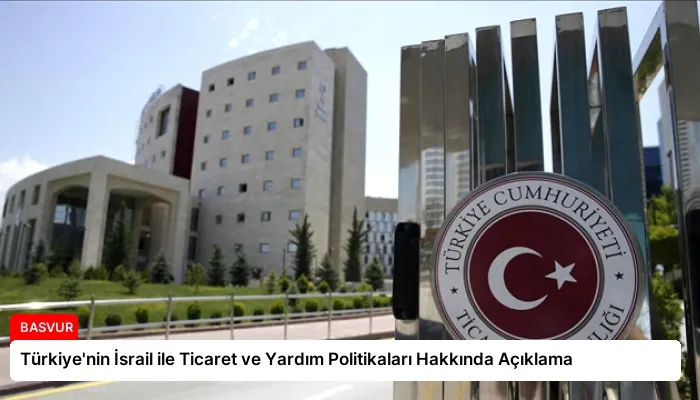 Türkiye’nin İsrail ile Ticaret ve Yardım Politikaları Hakkında Açıklama
