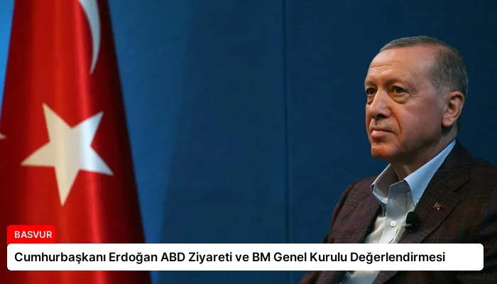 Cumhurbaşkanı Erdoğan ABD Ziyareti ve BM Genel Kurulu Değerlendirmesi
