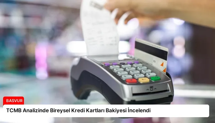 TCMB Analizinde Bireysel Kredi Kartları Bakiyesi İncelendi