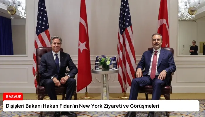 Dışişleri Bakanı Hakan Fidan’ın New York Ziyareti ve Görüşmeleri