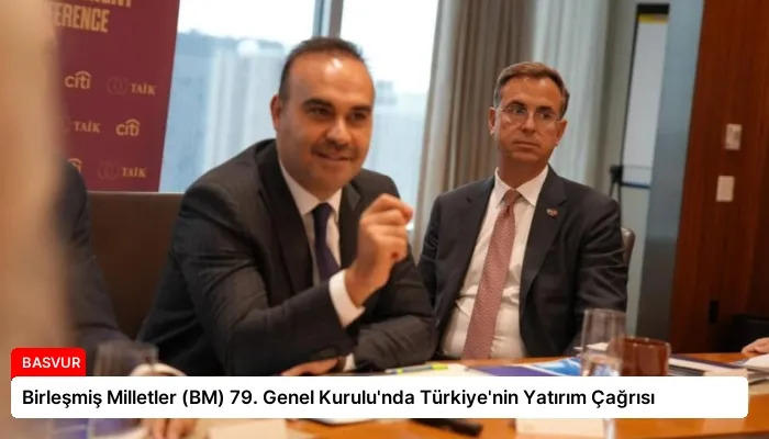 Birleşmiş Milletler (BM) 79. Genel Kurulu’nda Türkiye’nin Yatırım Çağrısı
