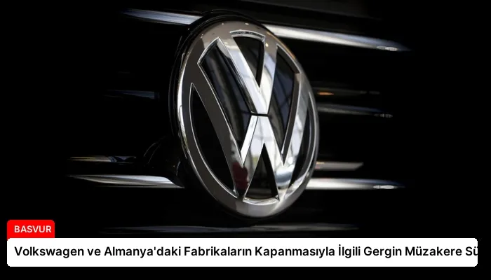 Volkswagen ve Almanya’daki Fabrikaların Kapanmasıyla İlgili Gergin Müzakere Süreci