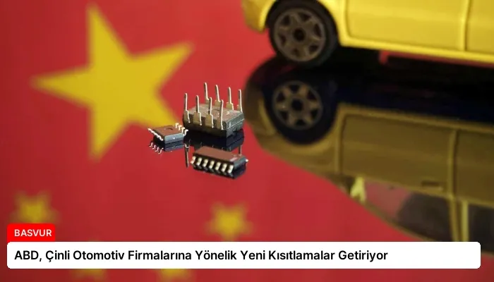 ABD, Çinli Otomotiv Firmalarına Yönelik Yeni Kısıtlamalar Getiriyor