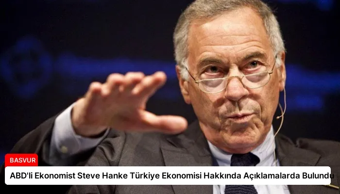 ABD’li Ekonomist Steve Hanke Türkiye Ekonomisi Hakkında Açıklamalarda Bulundu