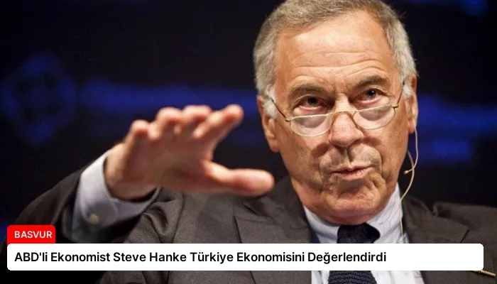 ABD’li Ekonomist Steve Hanke Türkiye Ekonomisini Değerlendirdi