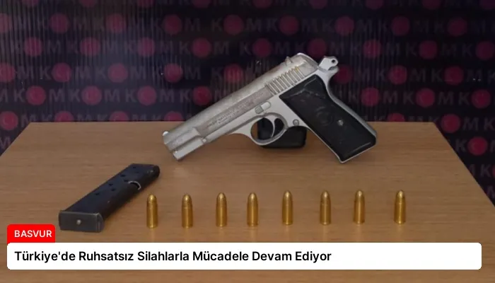 Türkiye’de Ruhsatsız Silahlarla Mücadele Devam Ediyor