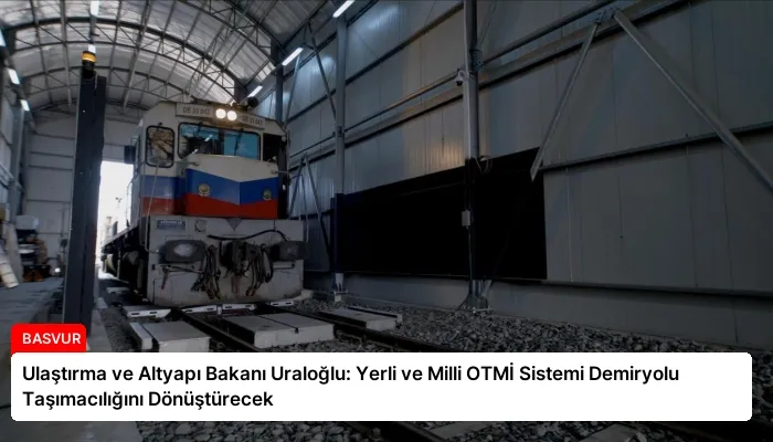 Ulaştırma ve Altyapı Bakanı Uraloğlu: Yerli ve Milli OTMİ Sistemi Demiryolu Taşımacılığını Dönüştürecek