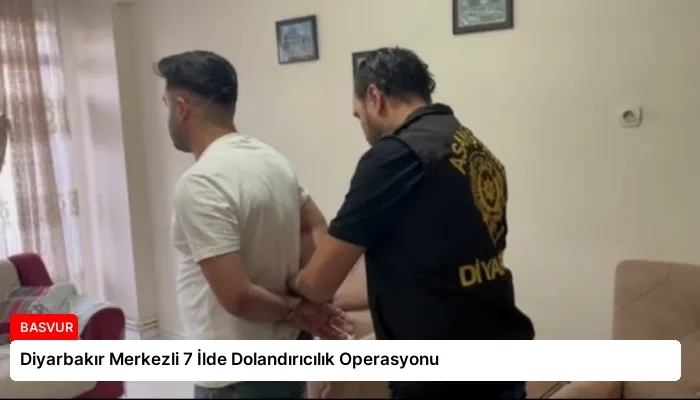 Diyarbakır Merkezli 7 İlde Dolandırıcılık Operasyonu