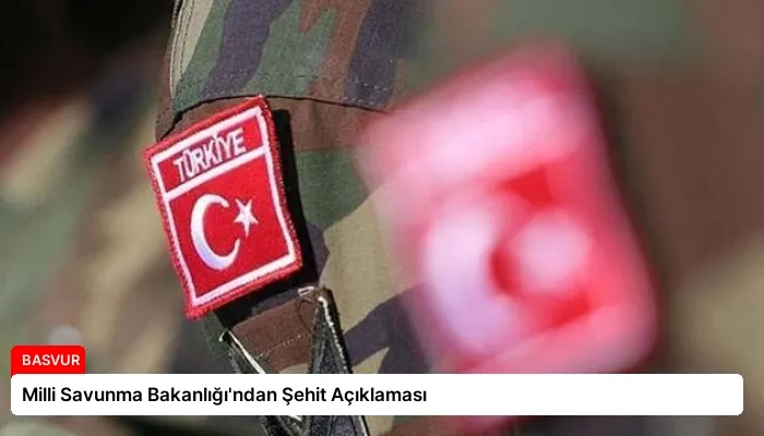 Milli Savunma Bakanlığı’ndan Şehit Açıklaması