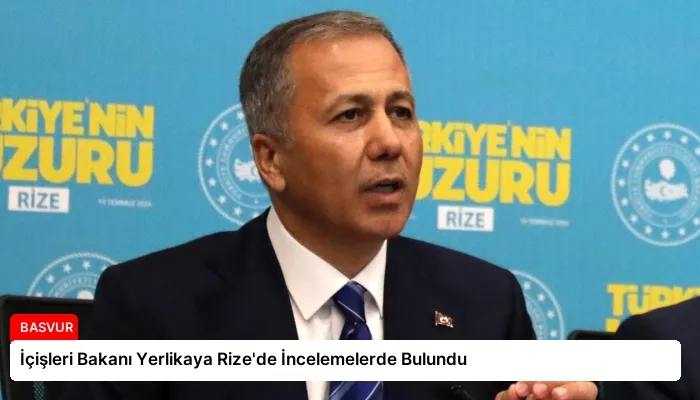 İçişleri Bakanı Yerlikaya Rize’de İncelemelerde Bulundu