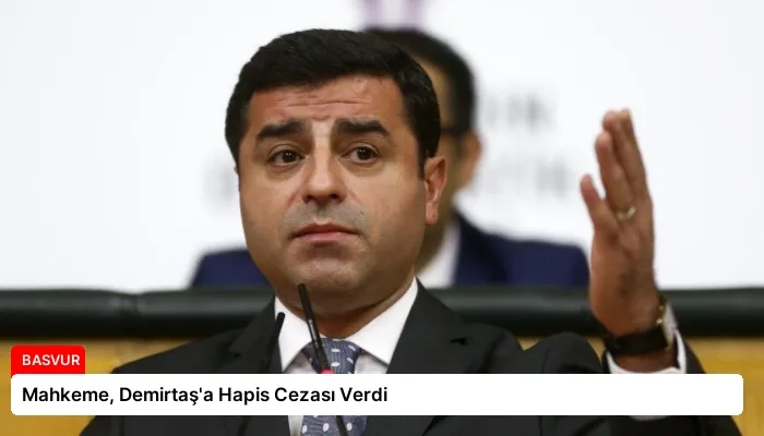 Mahkeme, Demirtaş’a Hapis Cezası Verdi