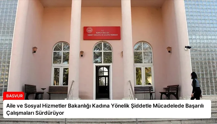 Aile ve Sosyal Hizmetler Bakanlığı Kadına Yönelik Şiddetle Mücadelede Başarılı Çalışmaları Sürdürüyor