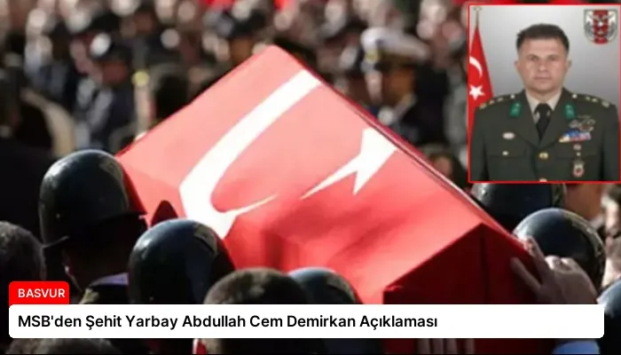 MSB’den Şehit Yarbay Abdullah Cem Demirkan Açıklaması