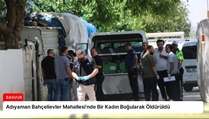 Adıyaman Bahçelievler Mahallesi’nde Bir Kadın Boğularak Öldürüldü
