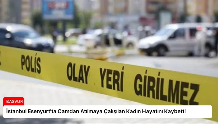 İstanbul Esenyurt’ta Camdan Atılmaya Çalışılan Kadın Hayatını Kaybetti