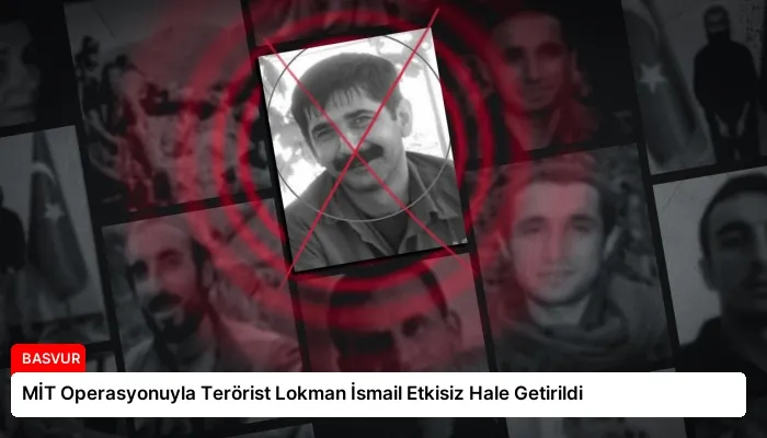 MİT Operasyonuyla Terörist Lokman İsmail Etkisiz Hale Getirildi