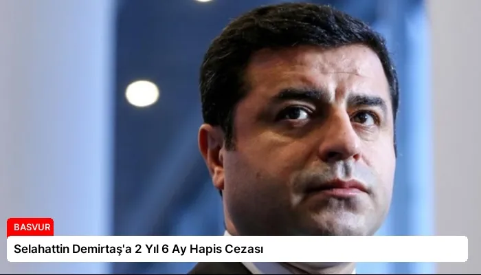 Selahattin Demirtaş’a 2 Yıl 6 Ay Hapis Cezası