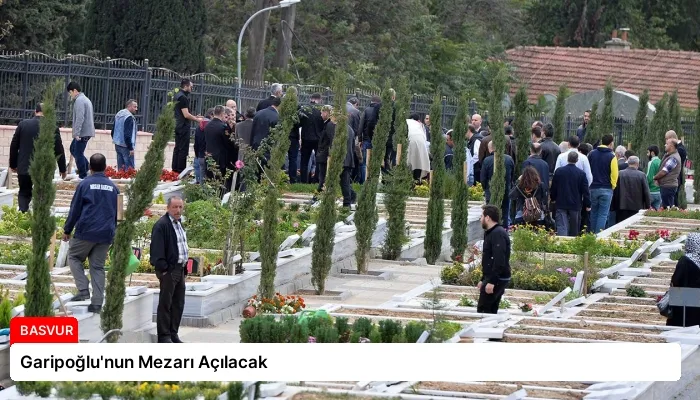 Garipoğlu’nun Mezarı Açılacak